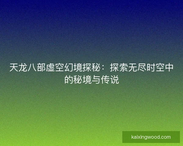 天龙八部虚空幻境探秘：探索无尽时空中的秘境与传说