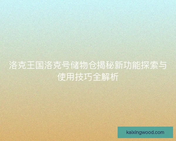 洛克王国洛克号储物仓揭秘新功能探索与使用技巧全解析