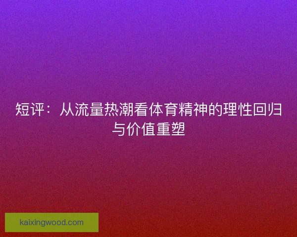 短评：从流量热潮看体育精神的理性回归与价值重塑